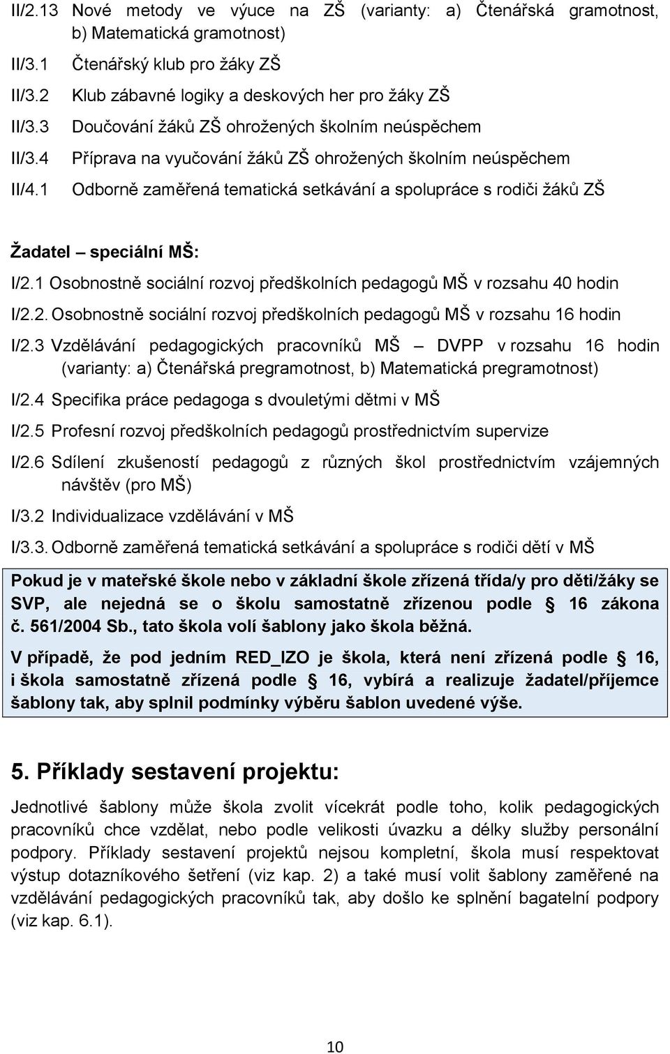 zaměřená tematická setkávání a spolupráce s rodiči žáků ZŠ Žadatel speciální MŠ: I/2.1 Osobnostně sociální rozvoj předškolních pedagogů MŠ v rozsahu 40 hodin I/2.2. Osobnostně sociální rozvoj předškolních pedagogů MŠ v rozsahu 16 hodin I/2.