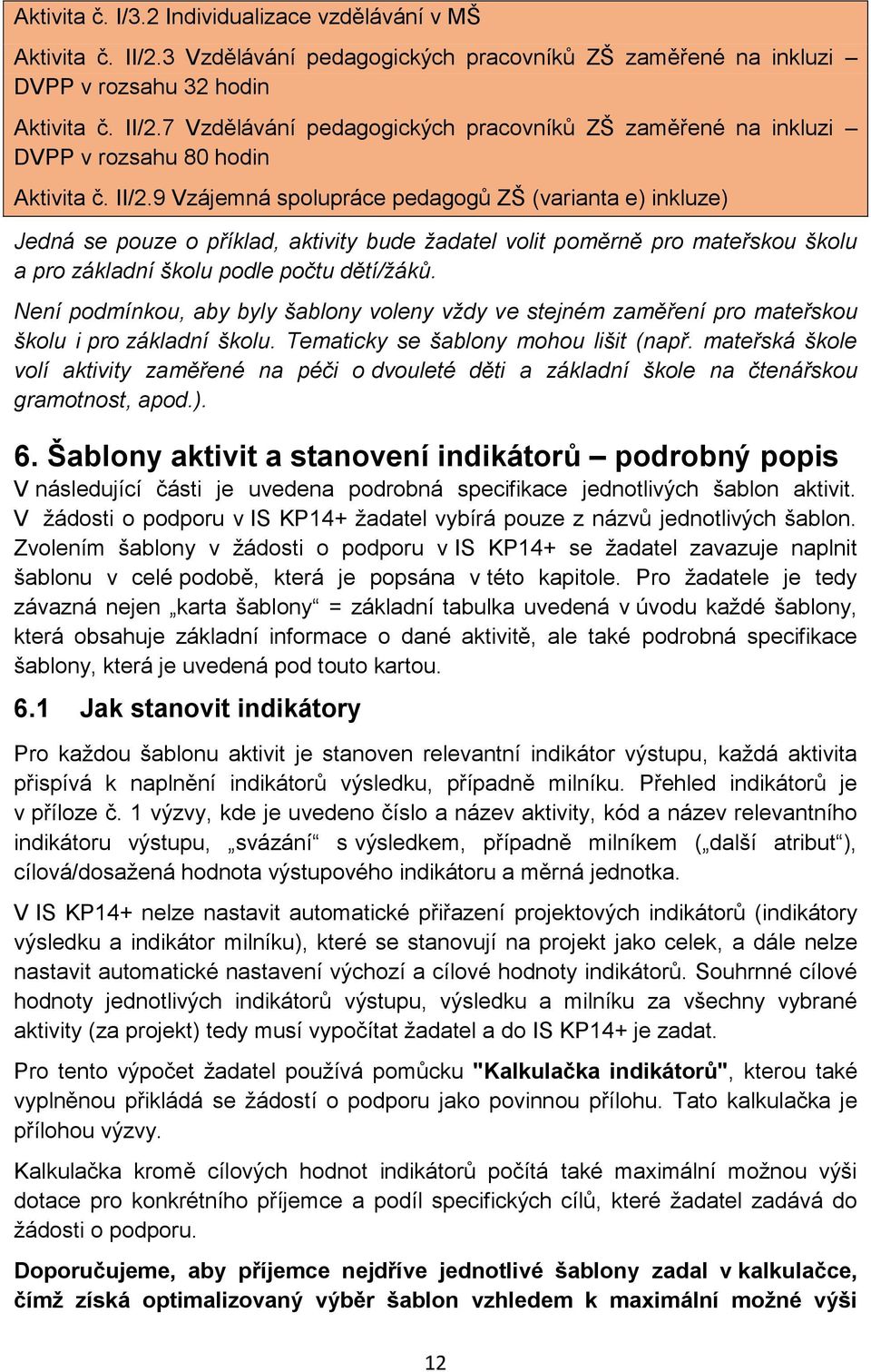 Není podmínkou, aby byly šablony voleny vždy ve stejném zaměření pro mateřskou školu i pro základní školu. Tematicky se šablony mohou lišit (např.