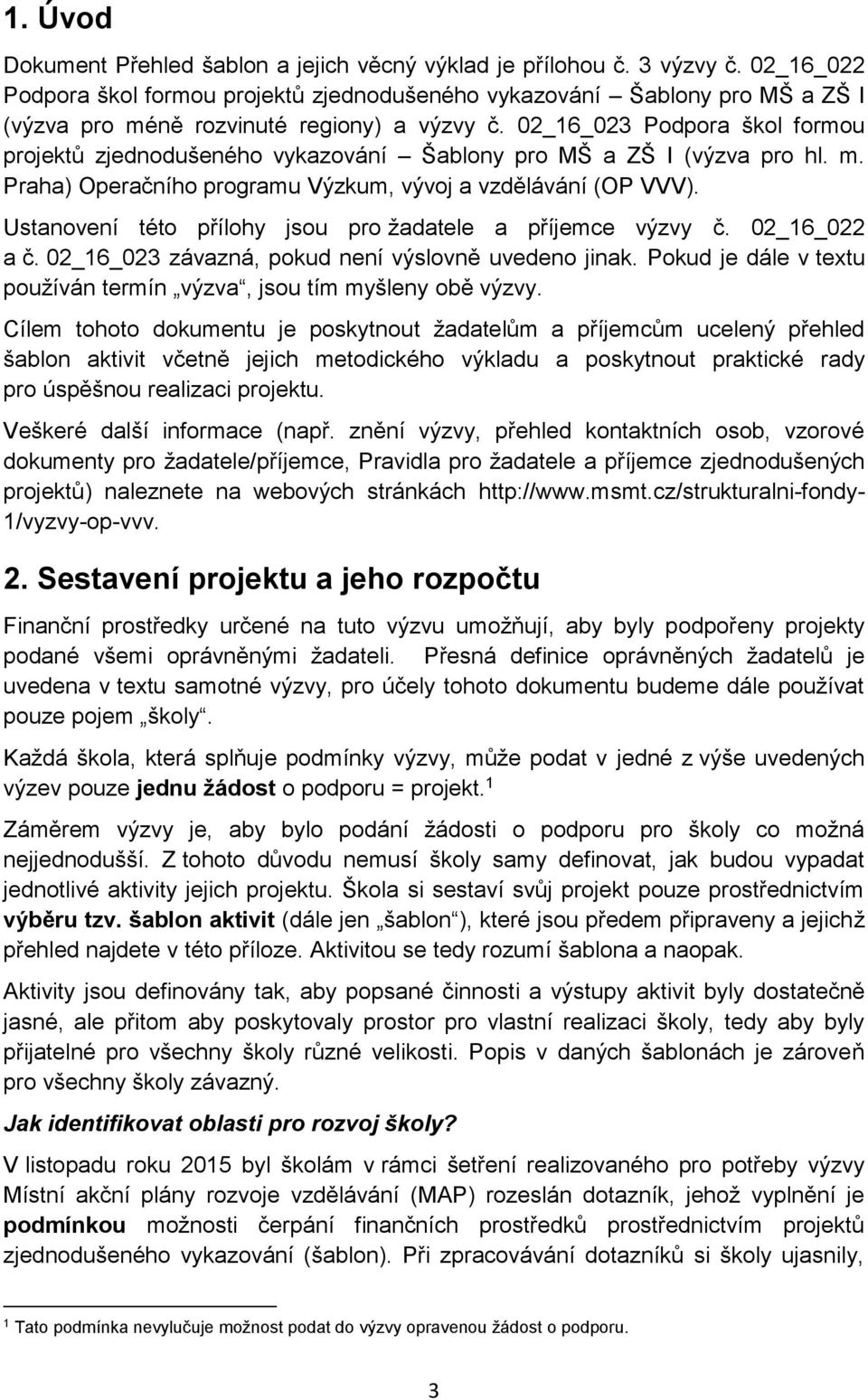 02_16_023 Podpora škol formou projektů zjednodušeného vykazování Šablony pro MŠ a ZŠ I (výzva pro hl. m. Praha) Operačního programu Výzkum, vývoj a vzdělávání (OP VVV).