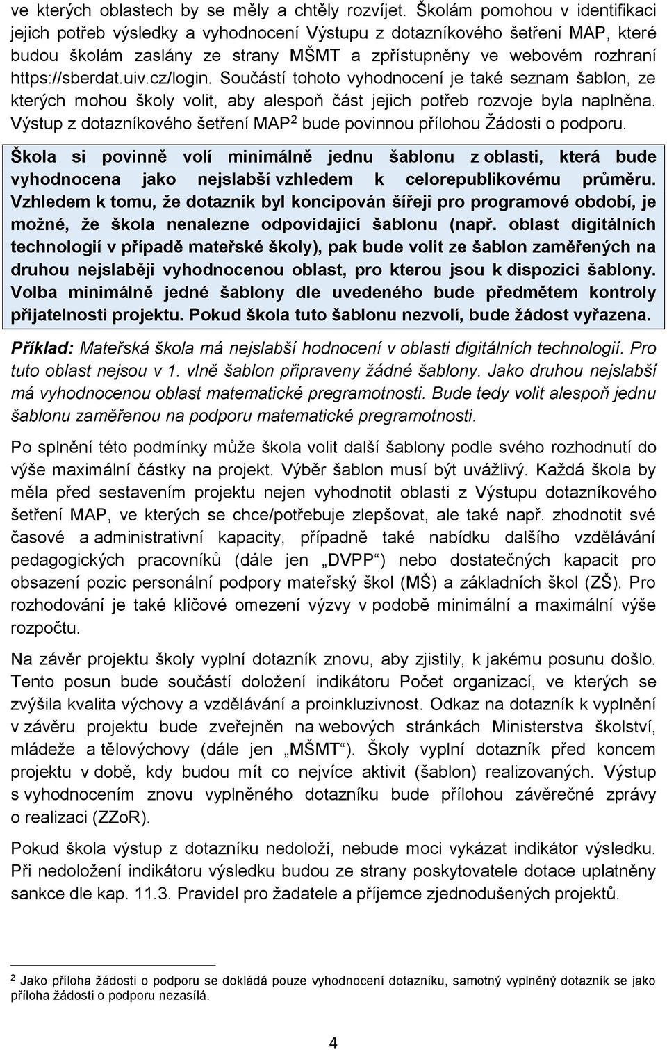 uiv.cz/login. Součástí tohoto vyhodnocení je také seznam šablon, ze kterých mohou školy volit, aby alespoň část jejich potřeb rozvoje byla naplněna.