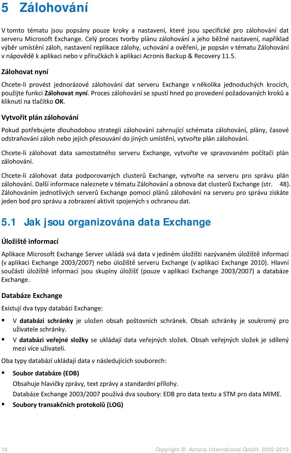 příručkách k aplikaci Acronis Backup & Recovery 11.5. Zálohovat nyní Chcete-li provést jednorázové zálohování dat serveru Exchange v několika jednoduchých krocích, použijte funkci Zálohovat nyní.