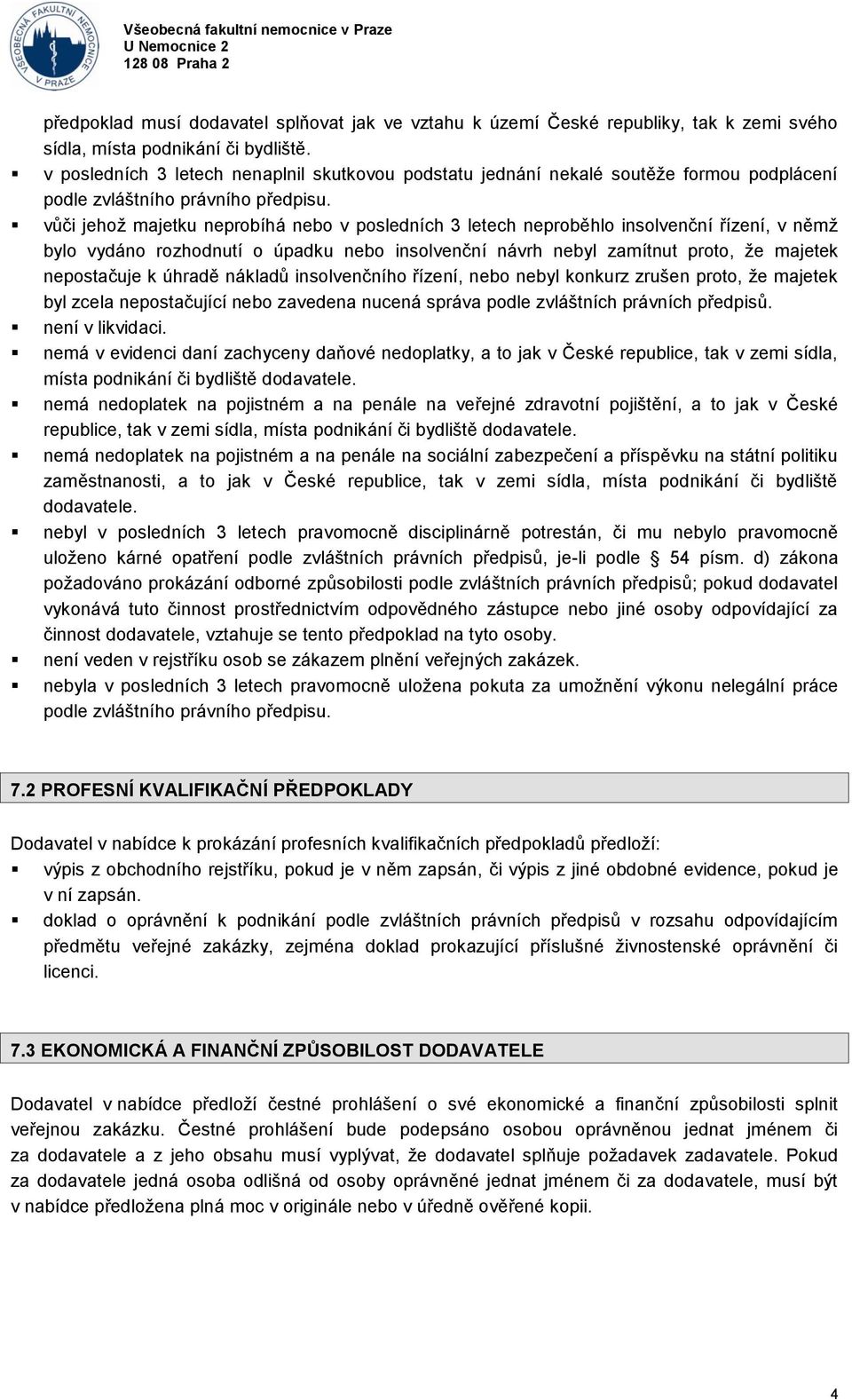 vůči jehož majetku neprobíhá nebo v posledních 3 letech neproběhlo insolvenční řízení, v němž bylo vydáno rozhodnutí o úpadku nebo insolvenční návrh nebyl zamítnut proto, že majetek nepostačuje k