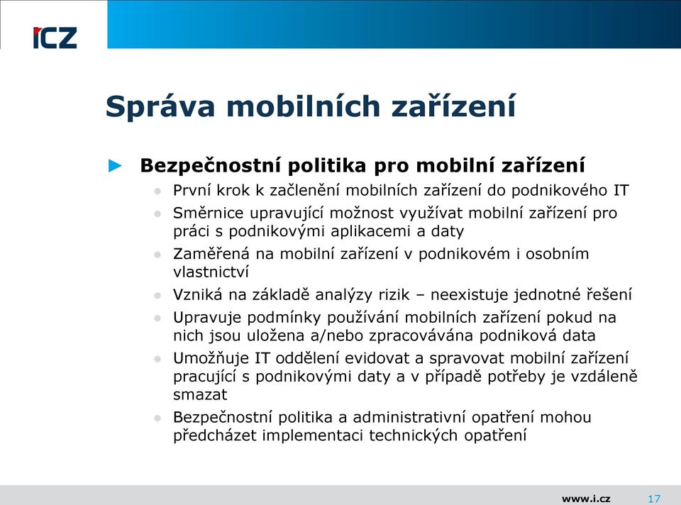 jednotné řešení Upravuje podmínky používání mobilních zařízení pokud na nich jsou uložena a/nebo zpracovávána podniková data Umožňuje IT oddělení evidovat a spravovat