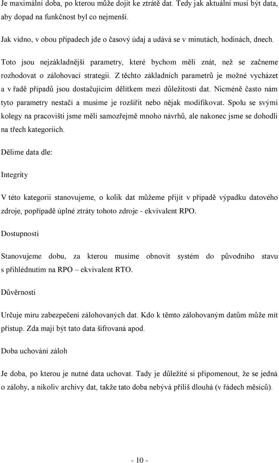 Z těchto základních parametrů je moţné vycházet a v řadě případů jsou dostačujícím dělítkem mezi důleţitostí dat. Nicméně často nám tyto parametry nestačí a musíme je rozšířit nebo nějak modifikovat.