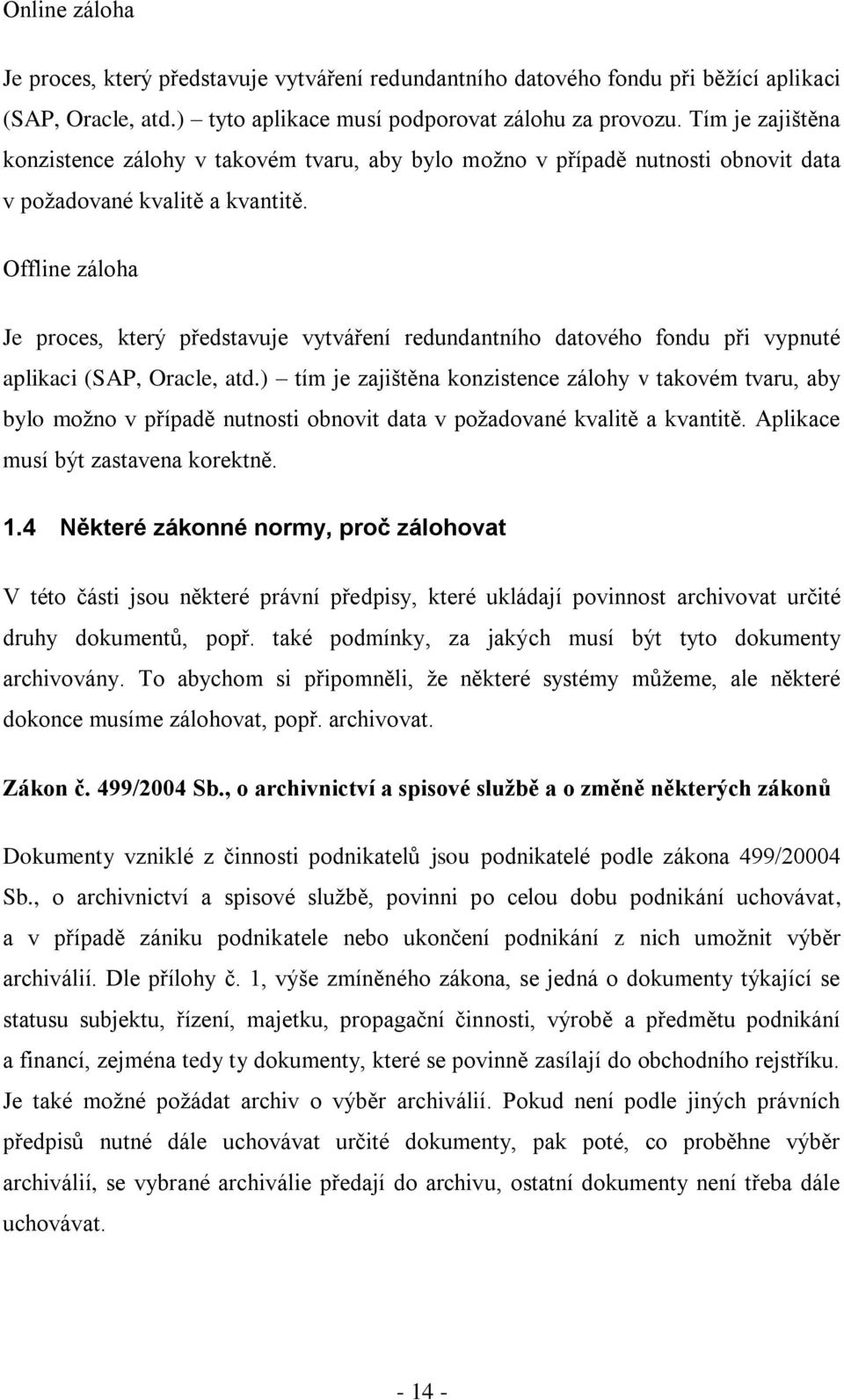 Offline záloha Je proces, který představuje vytváření redundantního datového fondu při vypnuté aplikaci (SAP, Oracle, atd.