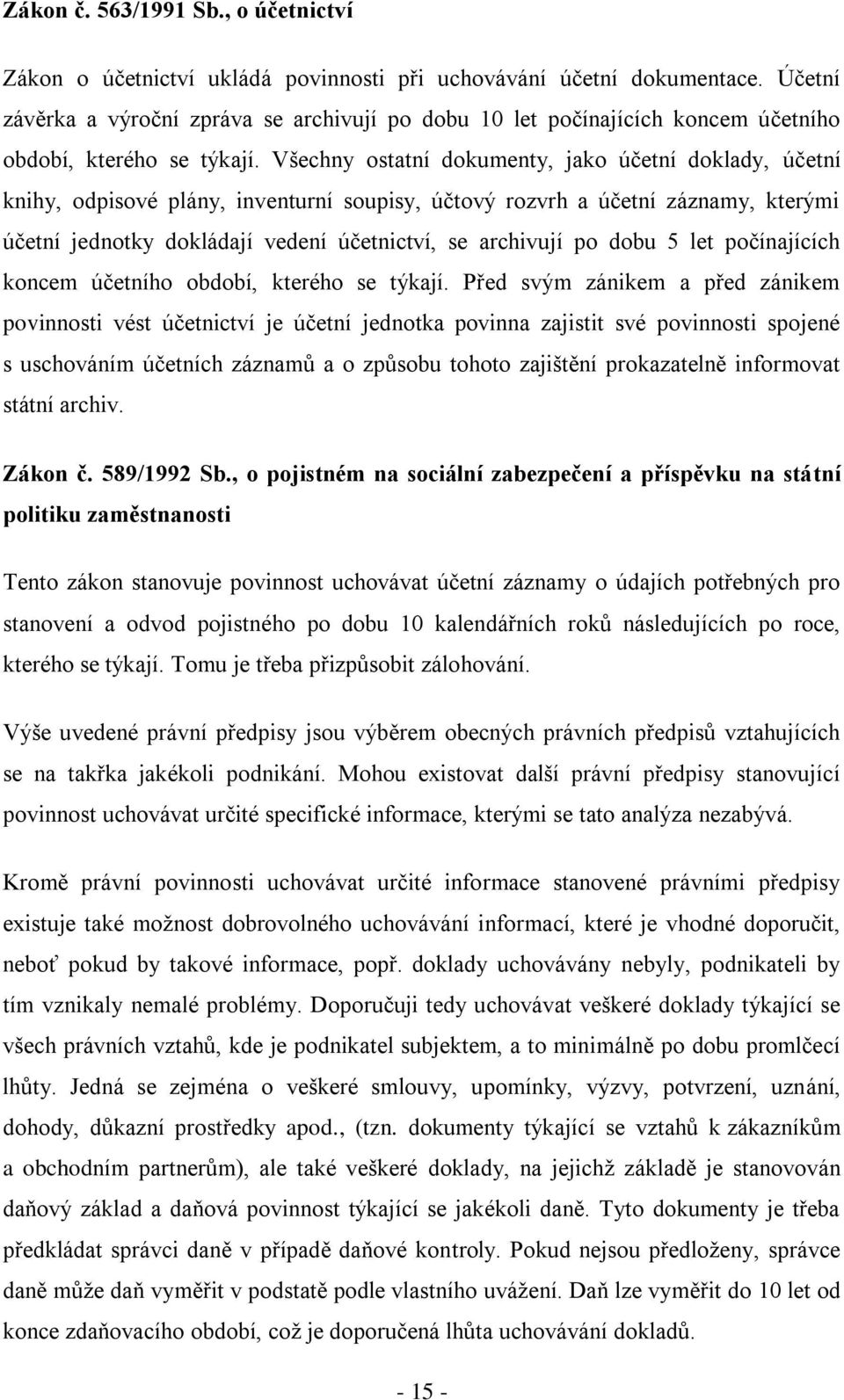 Všechny ostatní dokumenty, jako účetní doklady, účetní knihy, odpisové plány, inventurní soupisy, účtový rozvrh a účetní záznamy, kterými účetní jednotky dokládají vedení účetnictví, se archivují po