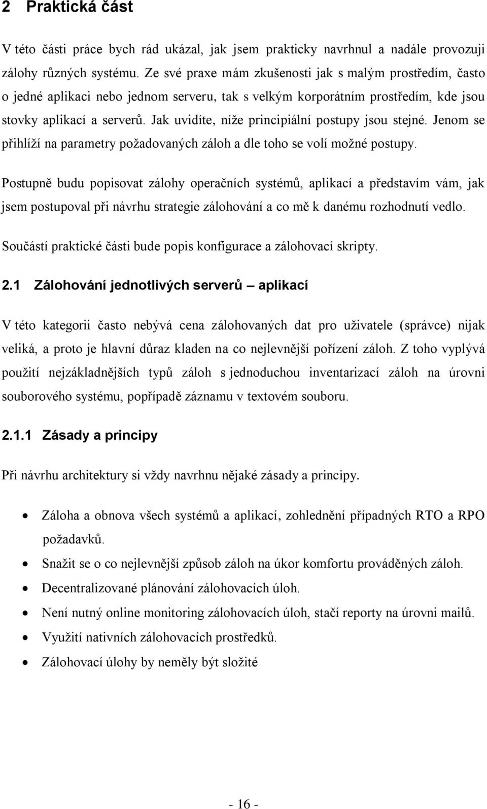 Jak uvidíte, níţe principiální postupy jsou stejné. Jenom se přihlíţí na parametry poţadovaných záloh a dle toho se volí moţné postupy.