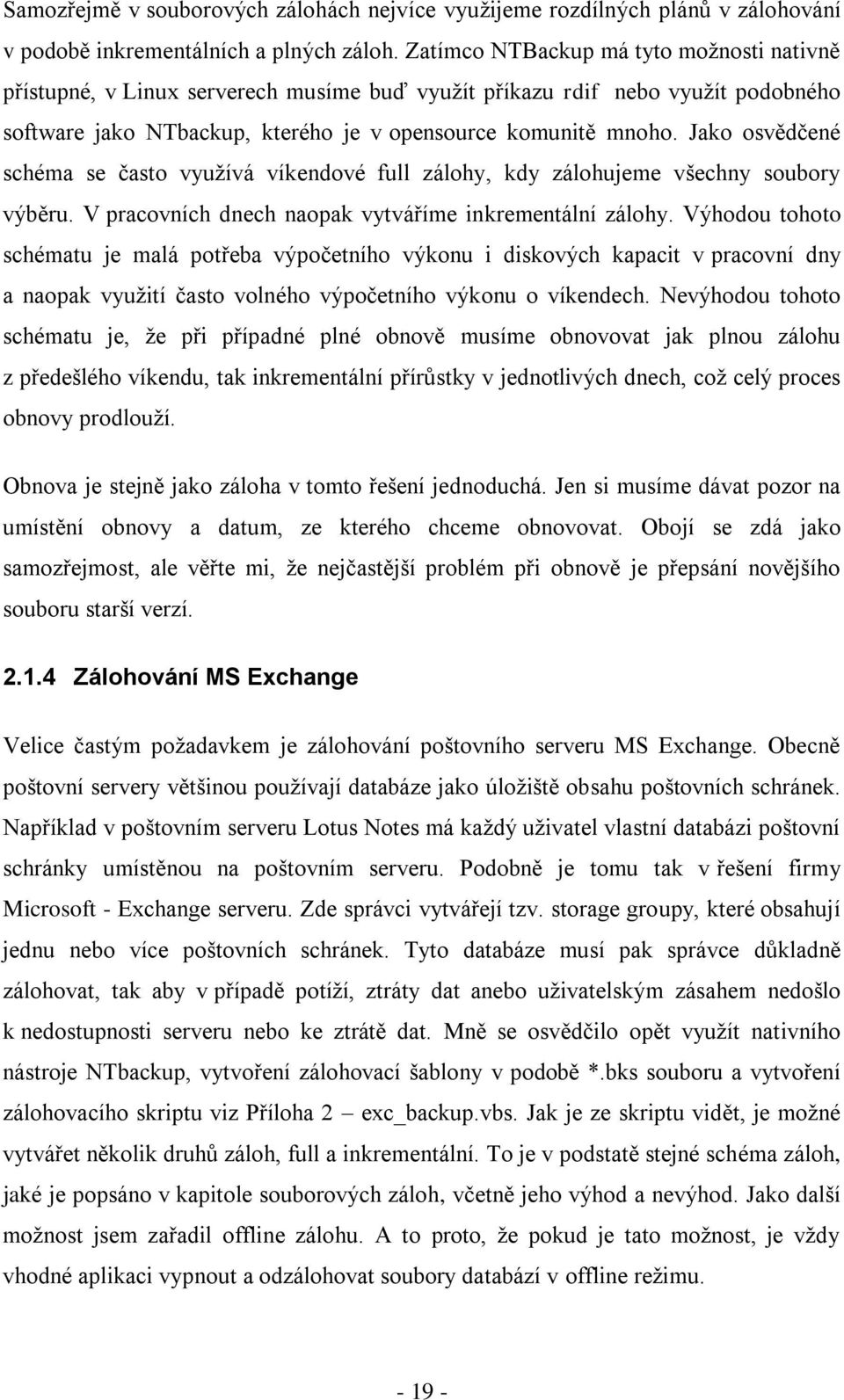 Jako osvědčené schéma se často vyuţívá víkendové full zálohy, kdy zálohujeme všechny soubory výběru. V pracovních dnech naopak vytváříme inkrementální zálohy.