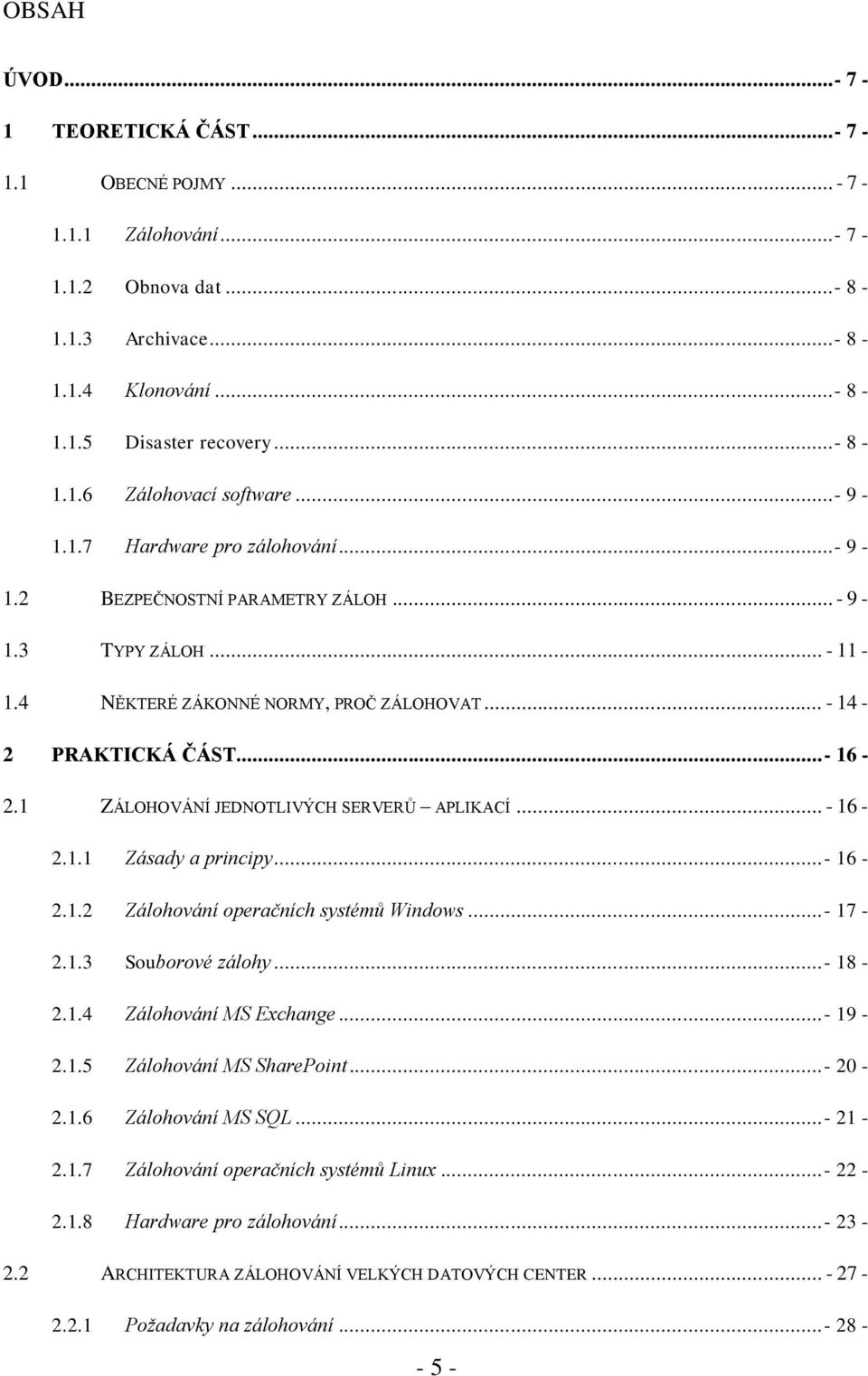 1 ZÁLOHOVÁNÍ JEDNOTLIVÝCH SERVERŮ APLIKACÍ... - 16-2.1.1 Zásady a principy...- 16-2.1.2 Zálohování operačních systémů Windows...- 17-2.1.3 Souborové zálohy...- 18-2.1.4 Zálohování MS Exchange...- 19-2.