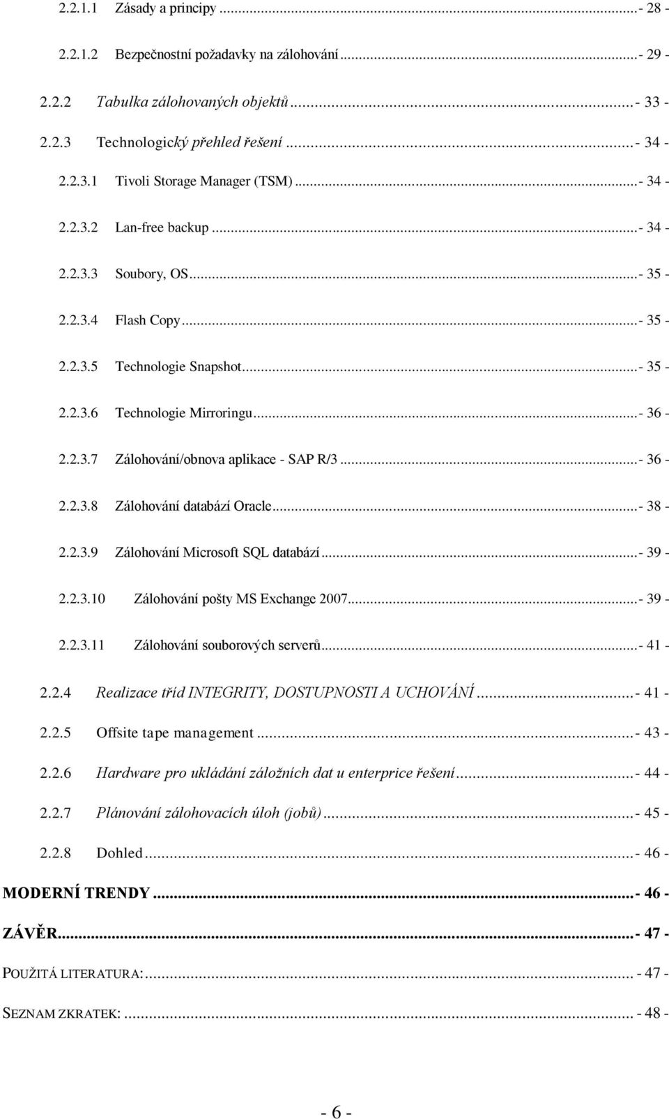 .. - 36-2.2.3.8 Zálohování databází Oracle... - 38-2.2.3.9 Zálohování Microsoft SQL databází... - 39-2.2.3.10 Zálohování pošty MS Exchange 2007... - 39-2.2.3.11 Zálohování souborových serverů... - 41-2.