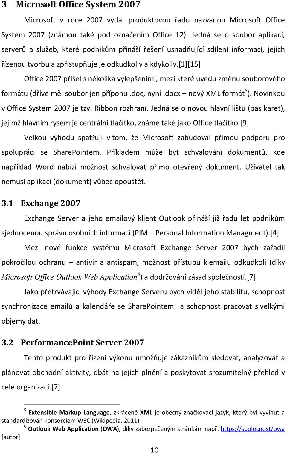 [1][15] Office 2007 přišel s několika vylepšeními, mezi které uvedu změnu souborového formátu (dříve měl soubor jen příponu.doc, nyní.docx nový XML formát 5 ). Novinkou v Office System 2007 je tzv.