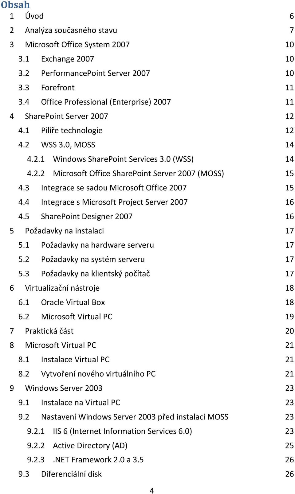 3 Integrace se sadou Microsoft Office 2007 15 4.4 Integrace s Microsoft Project Server 2007 16 4.5 SharePoint Designer 2007 16 5 Požadavky na instalaci 17 5.1 Požadavky na hardware serveru 17 5.