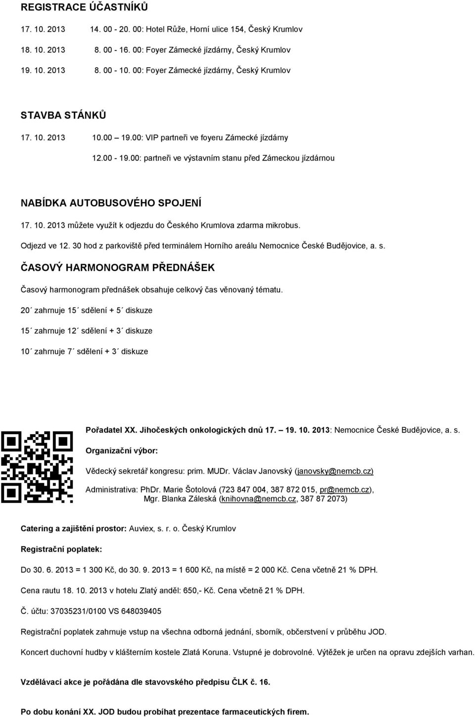 00: partneři ve výstavním stanu před Zámeckou jízdárnou NABÍDKA AUTOBUSOVÉHO SPOJENÍ 17. 10. 2013 můţete vyuţít k odjezdu do Českého Krumlova zdarma mikrobus. Odjezd ve 12.