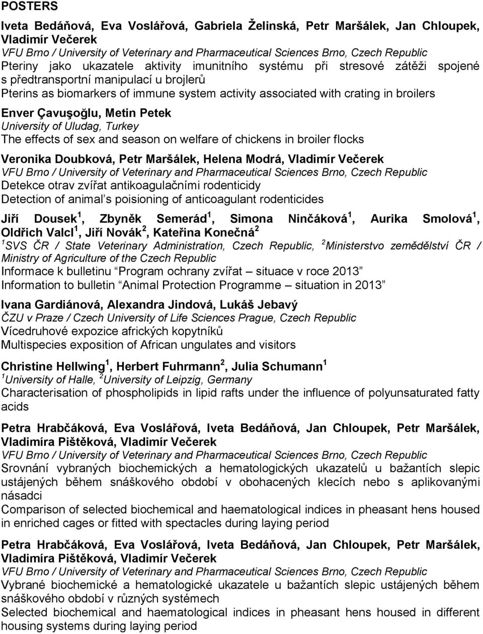 and season on welfare of chickens in broiler flocks Veronika Doubková, Petr Maršálek, Helena Modrá, Vladimír Večerek Detekce otrav zvířat antikoagulačními rodenticidy Detection of animal s poisioning