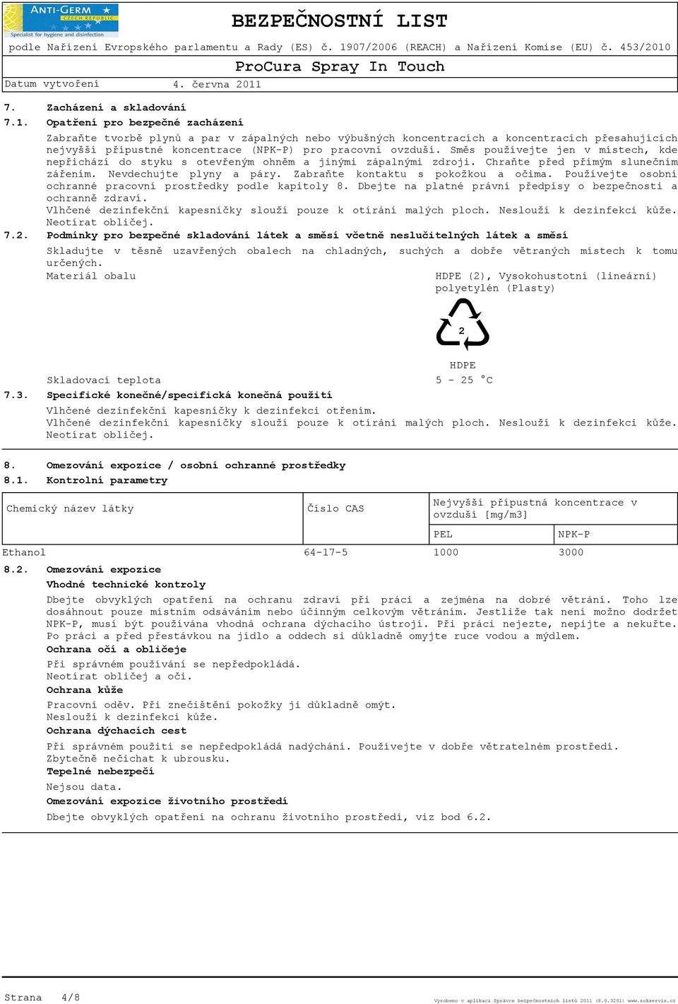 pracovní ovzduší. Směs používejte jen v místech, kde nepřichází do styku s otevřeným ohněm a jinými zápalnými zdroji. Chraňte před přímým slunečním zářením. Nevdechujte plyny a páry.