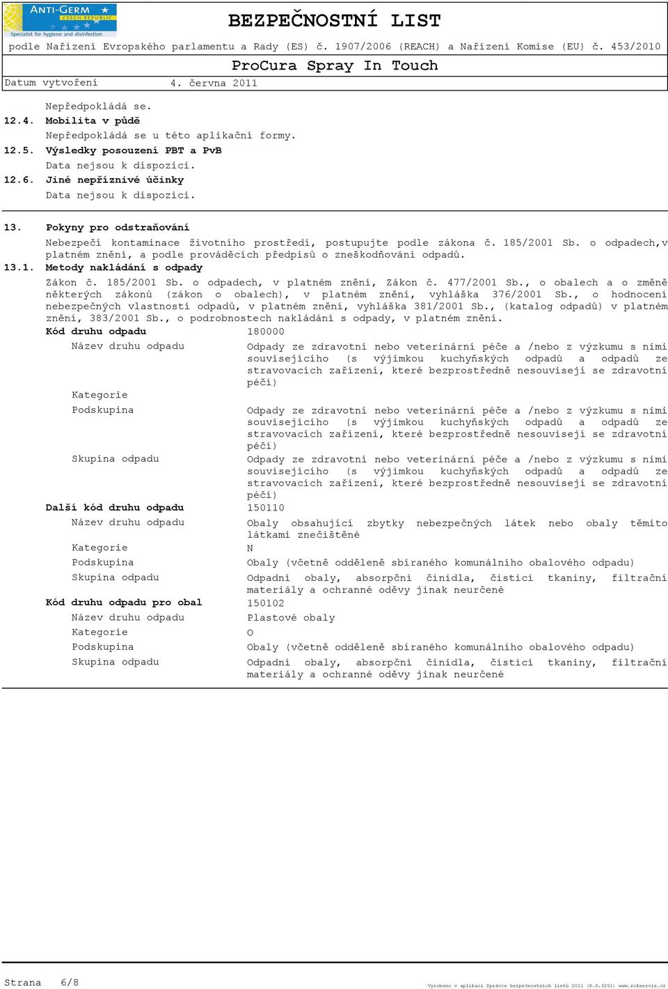 185/2001 Sb. o odpadech,v platném znění, a podle prováděcích předpisů o zneškodňování odpadů. Metody nakládání s odpady Zákon č. 185/2001 Sb. o odpadech, v platném znění, Zákon č. 477/2001 Sb.