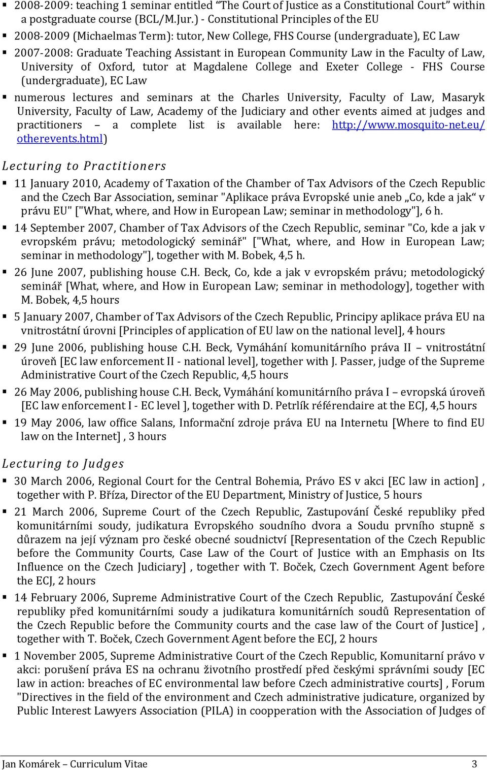 Faculty of Law, University of Oxford, tutor at Magdalene College and Exeter College - FHS Course (undergraduate), EC Law numerous lectures and seminars at the Charles University, Faculty of Law,