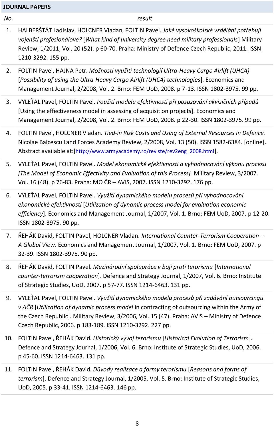 Možnosti využití technologií Ultra-Heavy Cargo Airlift (UHCA) [Possibility of using the Ultra-Heavy Cargo Airlift (UHCA) technologies]. Economics and Management Journal, 2/2008, Vol. 2. Brno: FEM UoD, 2008.