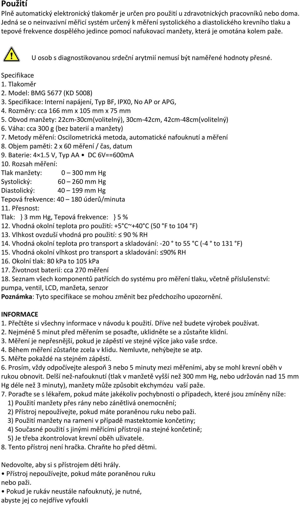 U osob s diagnostikovanou srdeční arytmií nemusí být naměřené hodnoty přesné. Specifikace 1. Tlakoměr 2. Model: BMG 5677 (KD 5008) 3. Specifikace: Interní napájení, Typ BF, IPX0, No AP or APG, 4.