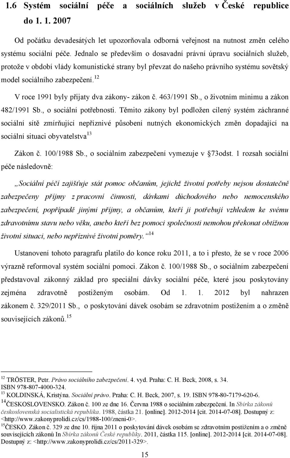 12 V roce 1991 byly přijaty dva zákony- zákon č. 463/1991 Sb., o životním minimu a zákon 482/1991 Sb., o sociální potřebnosti.