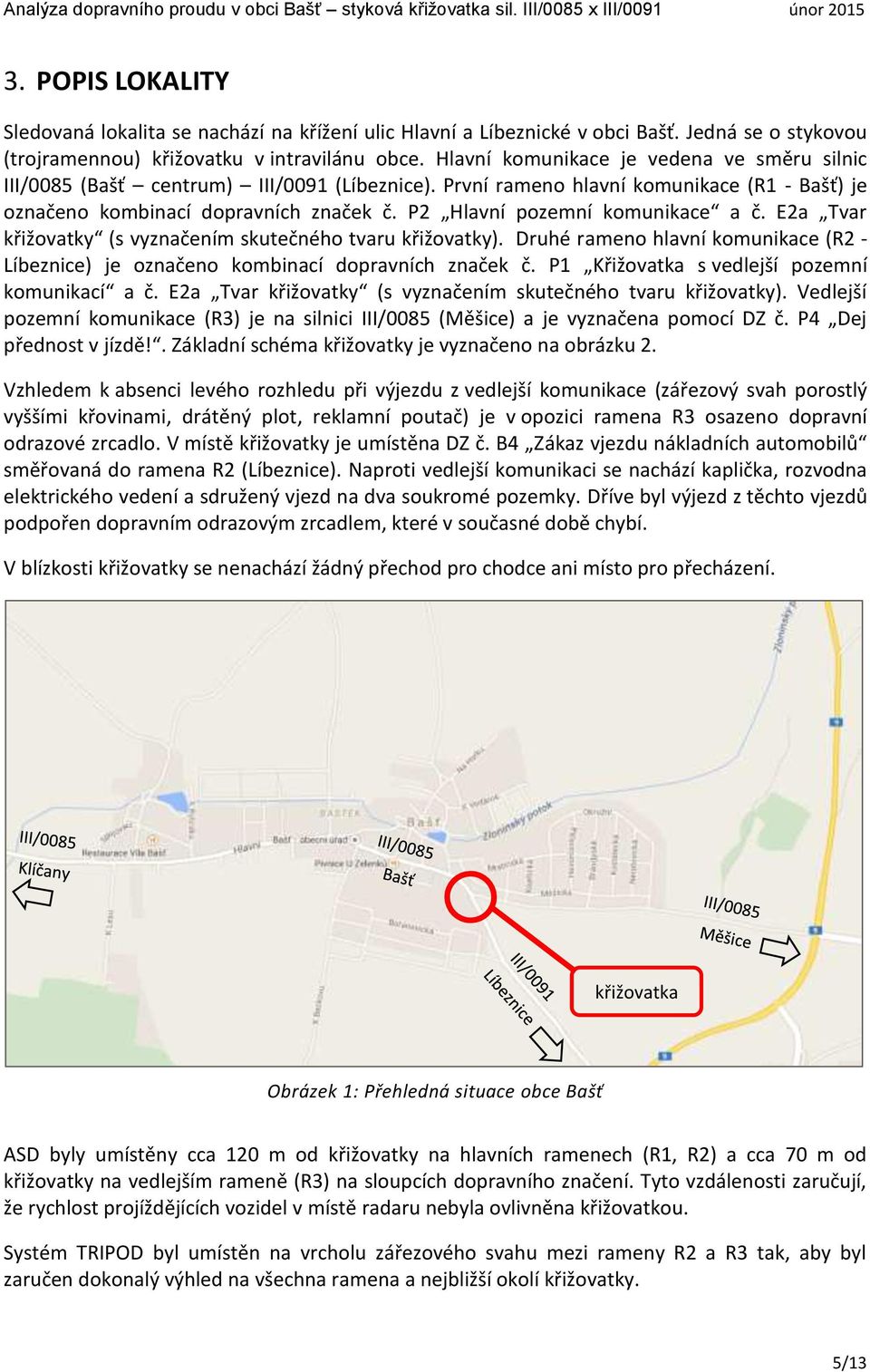 P2 Hlavní pozemní komunikace a č. E2a Tvar křižovatky (s vyznačením skutečného tvaru křižovatky). Druhé rameno hlavní komunikace (R2 - Líbeznice) je označeno kombinací dopravních značek č.