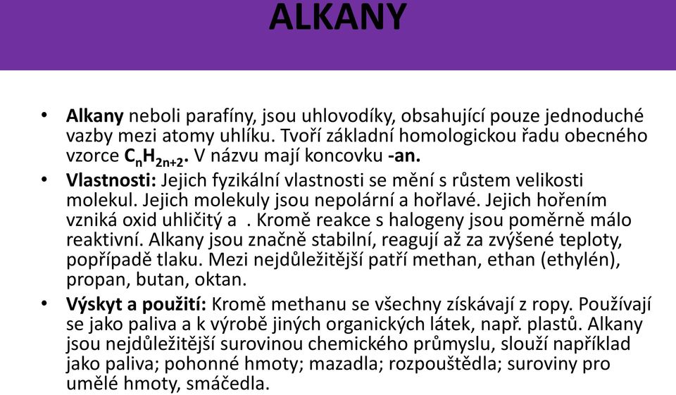 Kromě reakce s halogeny jsou poměrně málo reaktivní. Alkany jsou značně stabilní, reagují až za zvýšené teploty, popřípadě tlaku.