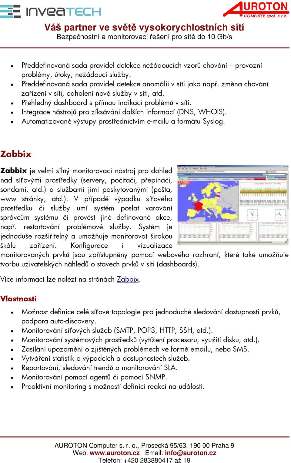 Automatizované výstupy prostřednictvím e-mailu a formátu Syslog. Zabbix Zabbix je velmi silný monitorovací nástroj pro dohled nad síťovými prostředky (servery, počítači, přepínači, sondami, atd.