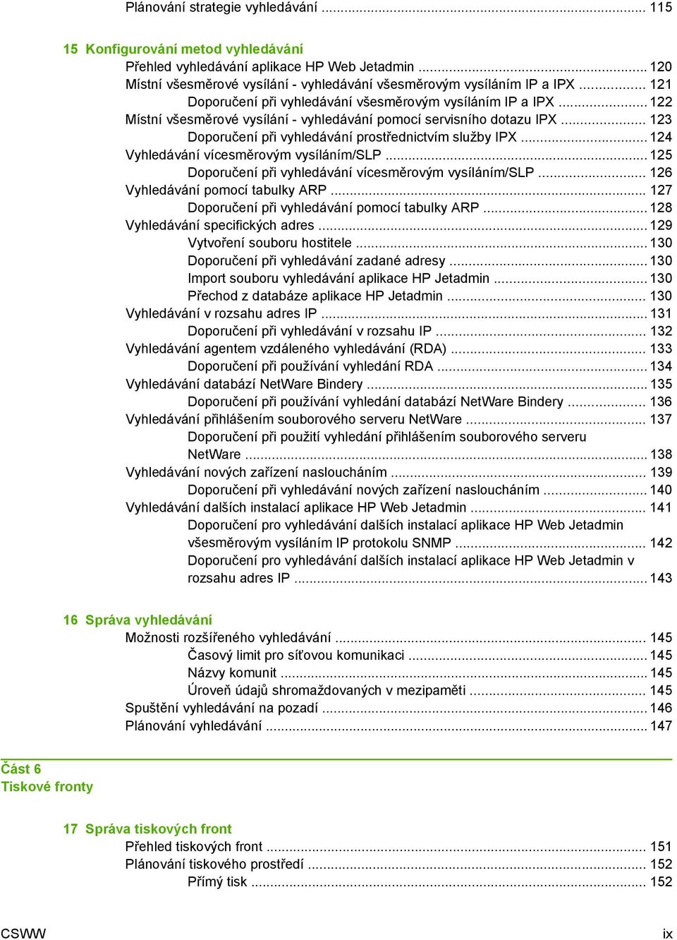 .. 123 Doporučení při vyhledávání prostřednictvím služby IPX... 124 Vyhledávání vícesměrovým vysíláním/slp... 125 Doporučení při vyhledávání vícesměrovým vysíláním/slp.