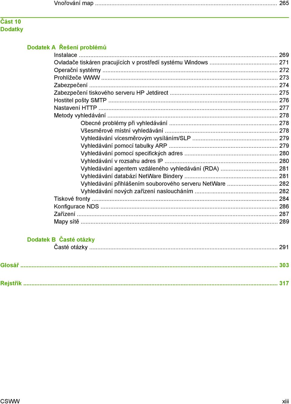 .. 278 Všesměrové místní vyhledávání... 278 Vyhledávání vícesměrovým vysíláním/slp... 279 Vyhledávání pomocí tabulky ARP... 279 Vyhledávání pomocí specifických adres.