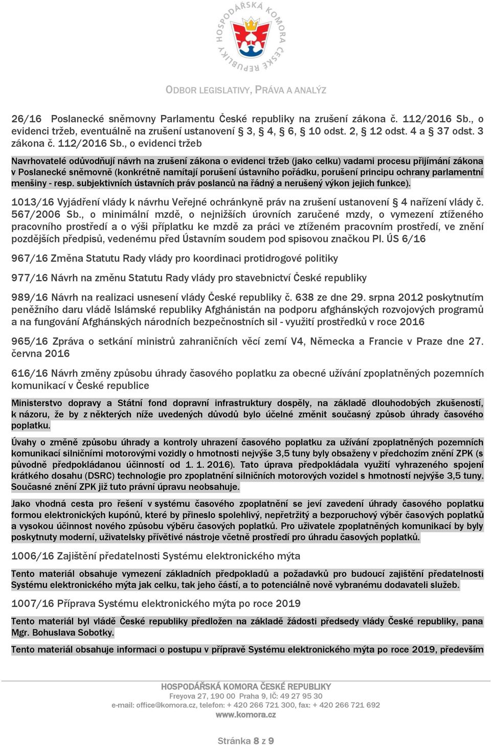 , o evidenci tržeb Navrhovatelé odůvodňují návrh na zrušení zákona o evidenci tržeb (jako celku) vadami procesu přijímání zákona v Poslanecké sněmovně (konkrétně namítají porušení ústavního pořádku,