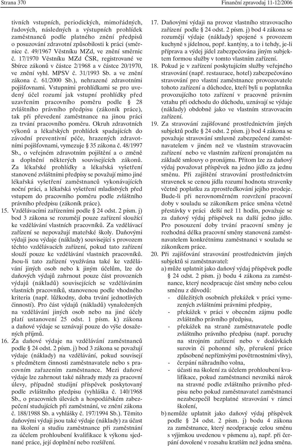 31/1993 Sb. a ve znění zákona č. 61/2000 Sb.), nehrazené zdravotními pojiš ovnami.