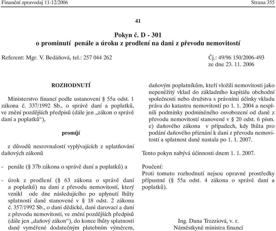 , o správě daní a poplatků, ve znění pozdějších předpisů (dále jen zákon o správě daní a poplatků ), promíjí z důvodů nesrovnalostí vyplývajících z uplatňování daňových zákonů - penále ( 37b zákona o