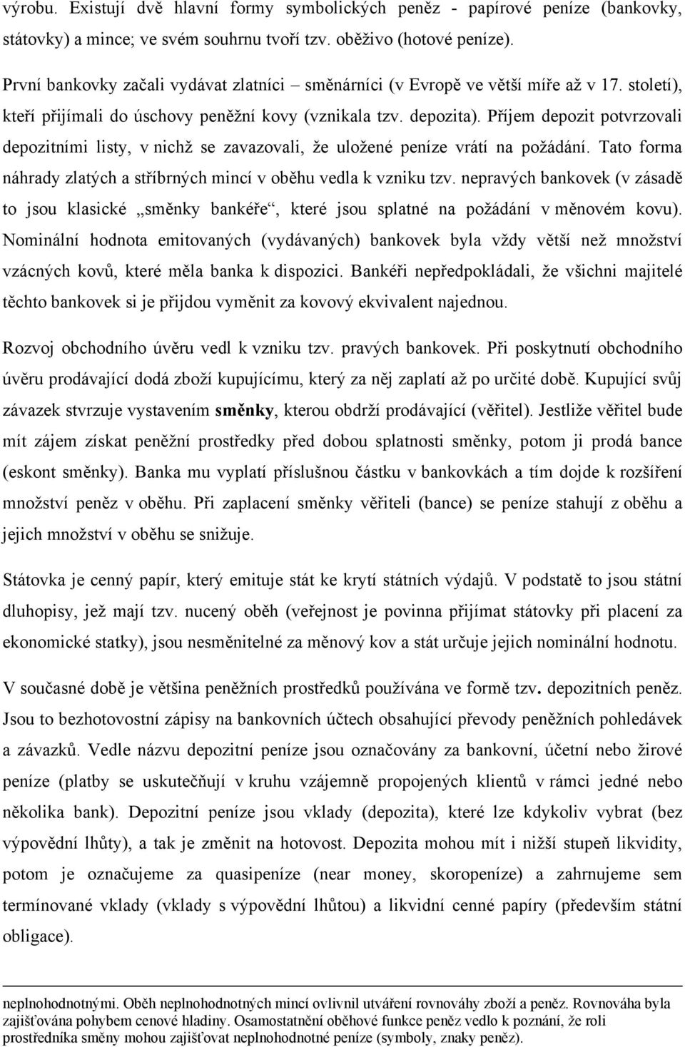 Příjem depozit potvrzovali depozitními listy, v nichž se zavazovali, že uložené peníze vrátí na požádání. Tato forma náhrady zlatých a stříbrných mincí v oběhu vedla k vzniku tzv.