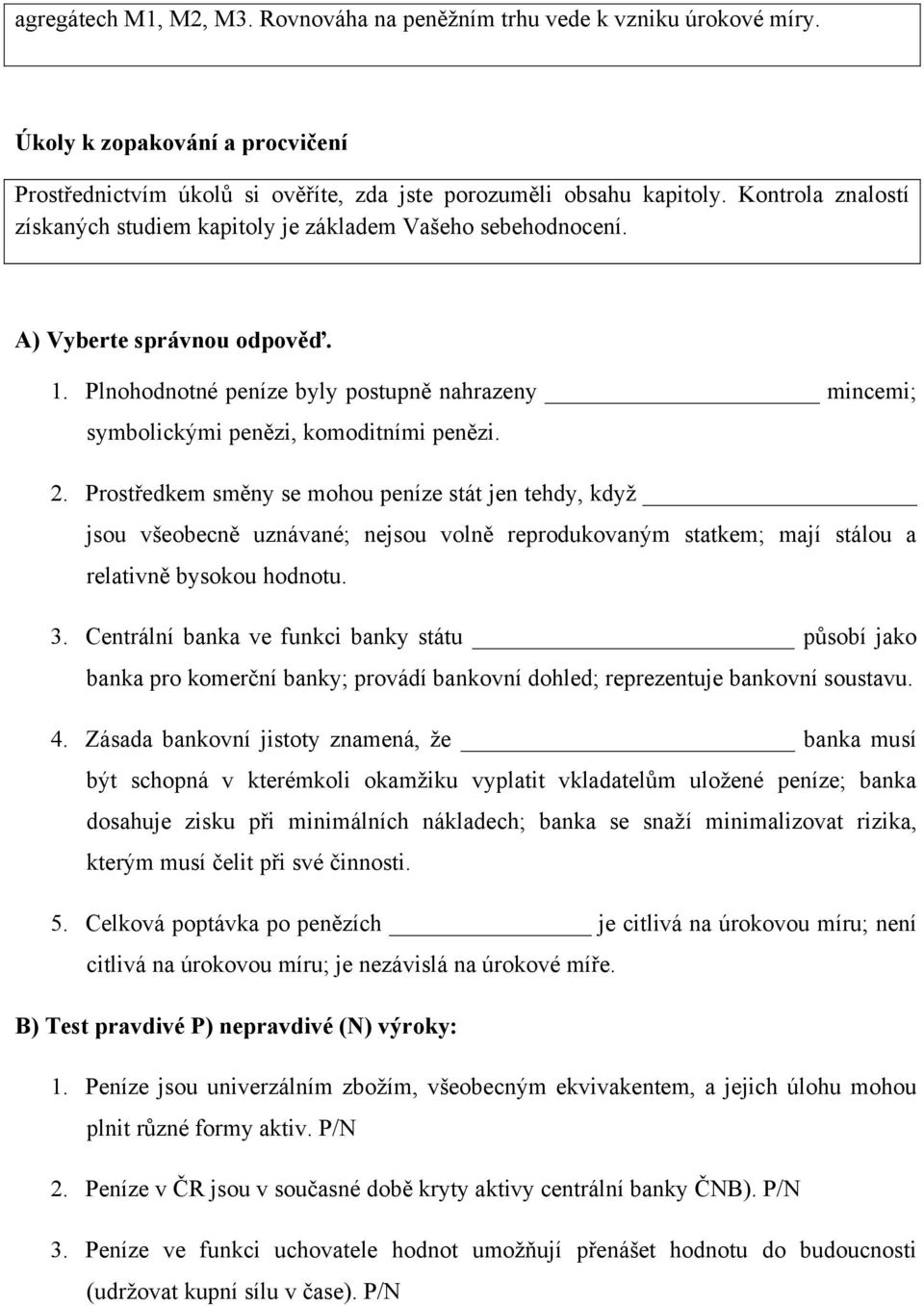 Plnohodnotné peníze byly postupně nahrazeny mincemi; symbolickými penězi, komoditními penězi. 2.