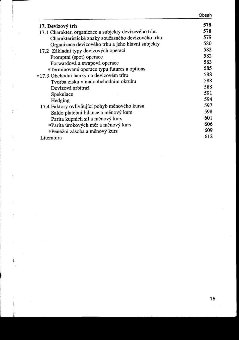 2 Základní typy devízových operací 582 Promptní (spot) operace 582 Forwardová a swapová operace 583 Termínované operace typu futures a optíons 585 17.