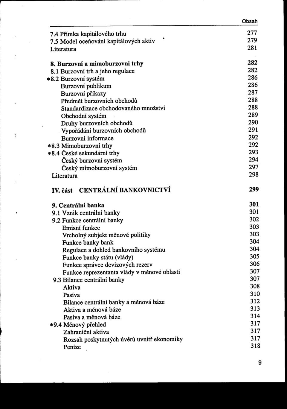 burzovních obchodu 291 Burzovníinformace 292 8.3 Mimoburzovní trhy 292 8.4 České sekundámí trhy 293 Český burzovní systém 294 Český mimoburzovní systém 297 Literatura 298 IV.