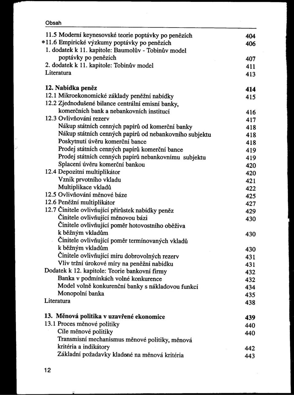 3 Ovlivňování rezerv 417 Nákup státních cenných papírii od komerční banky 418 Nákup státních cenných papírii od nebankovního subjektu 418 Poskytnutí úveru komerční bance 418 Prodej státních cenných