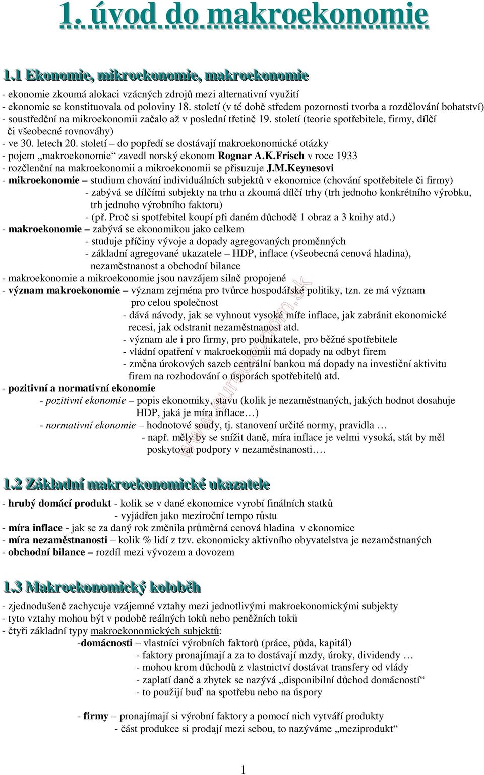 století (teorie spotřebitele, firmy, dílčí či všeobecné rovnováhy) - ve 30. letech 20. století do popředí se dostávají makroekonomické otázky - pojem makroekonomie zavedl norský ekonom Rognar A.K.