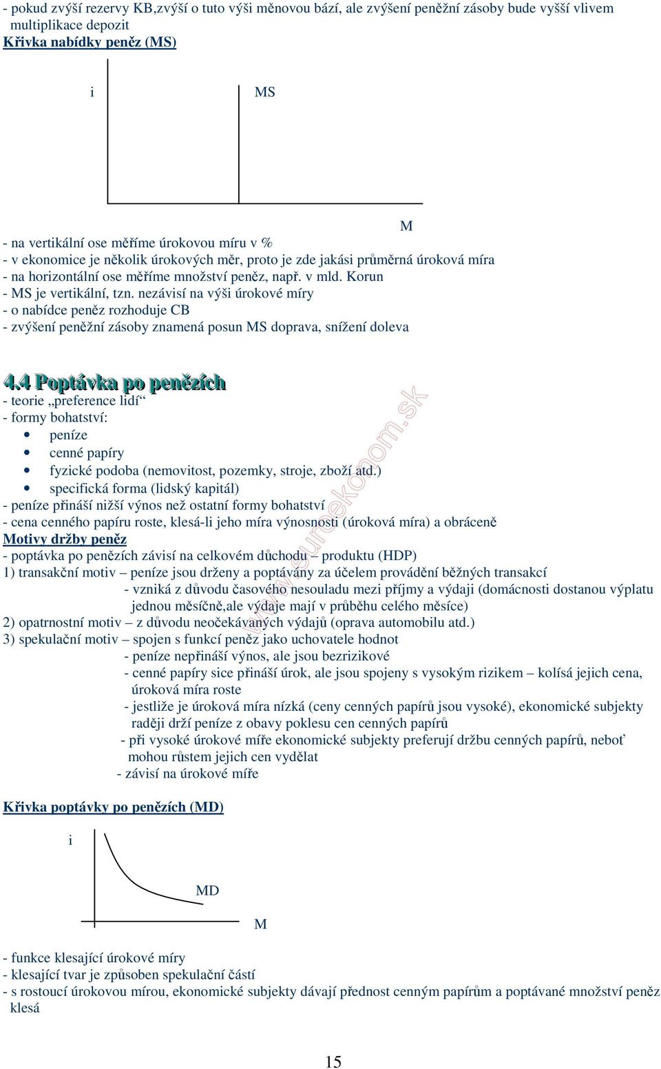 nezávisí na výši úrokové míry - o nabídce peněz rozhoduje CB - zvýšení peněžní zásoby znamená posun MS doprava, snížení doleva 4.