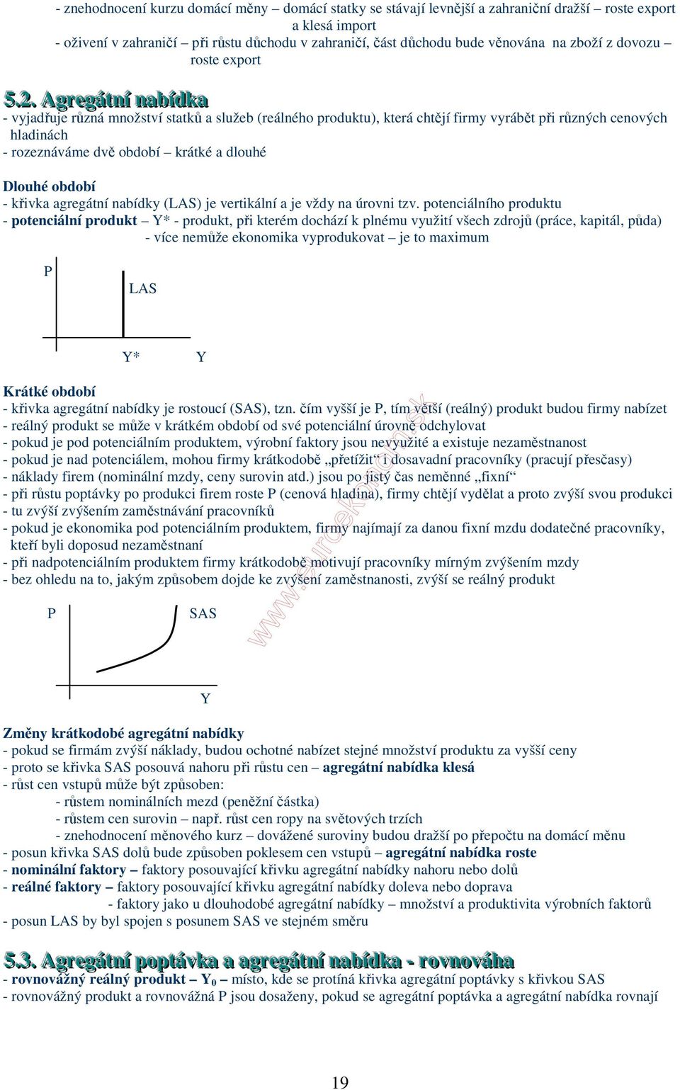 . Agrreegáttníí nabíídka - vyjadřuje různá množství statků a služeb (reálného produktu), která chtějí firmy vyrábět při různých cenových hladinách - rozeznáváme dvě období krátké a dlouhé Dlouhé