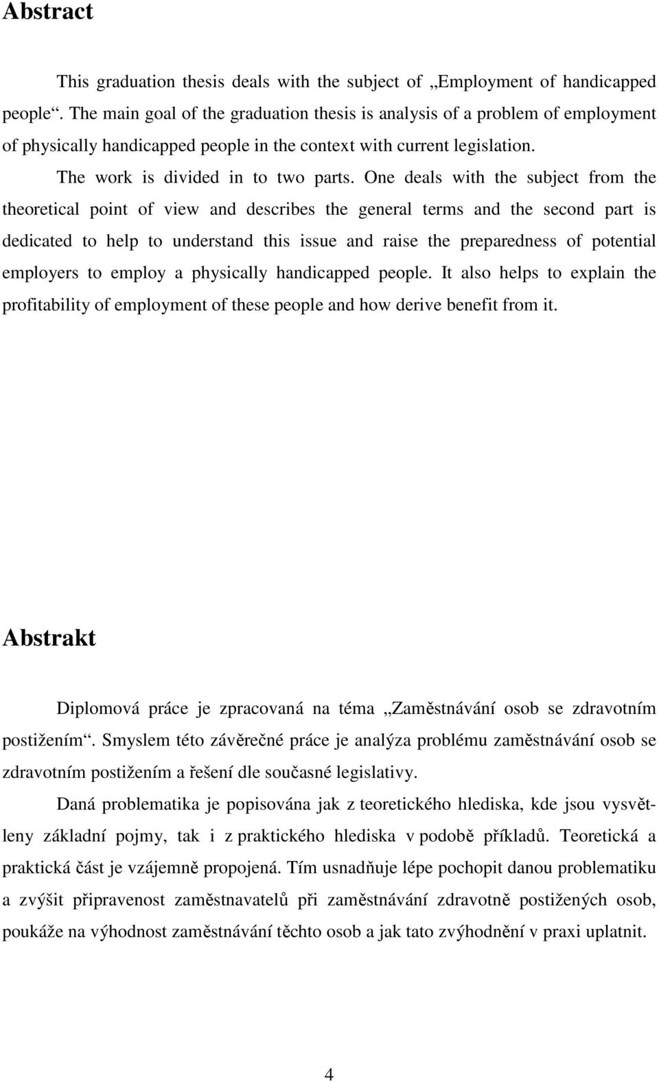 One deals with the subject from the theoretical point of view and describes the general terms and the second part is dedicated to help to understand this issue and raise the preparedness of potential