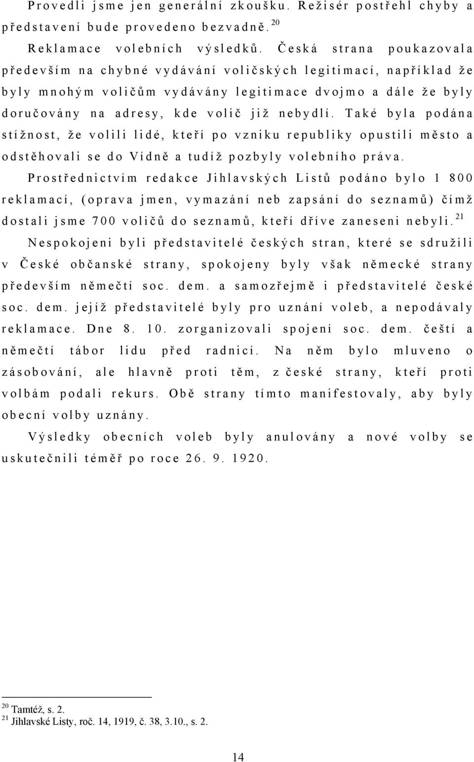 Č e s k á s t r a n a p o u k a z o v a l a p ř e d e v š í m n a c h y b n é v y d á v á n í v o l i č s k ý c h l e g i t i m a c í, n a p ř í k l a d ž e b y l y m n o h ý m v o l i č ů m v y d á