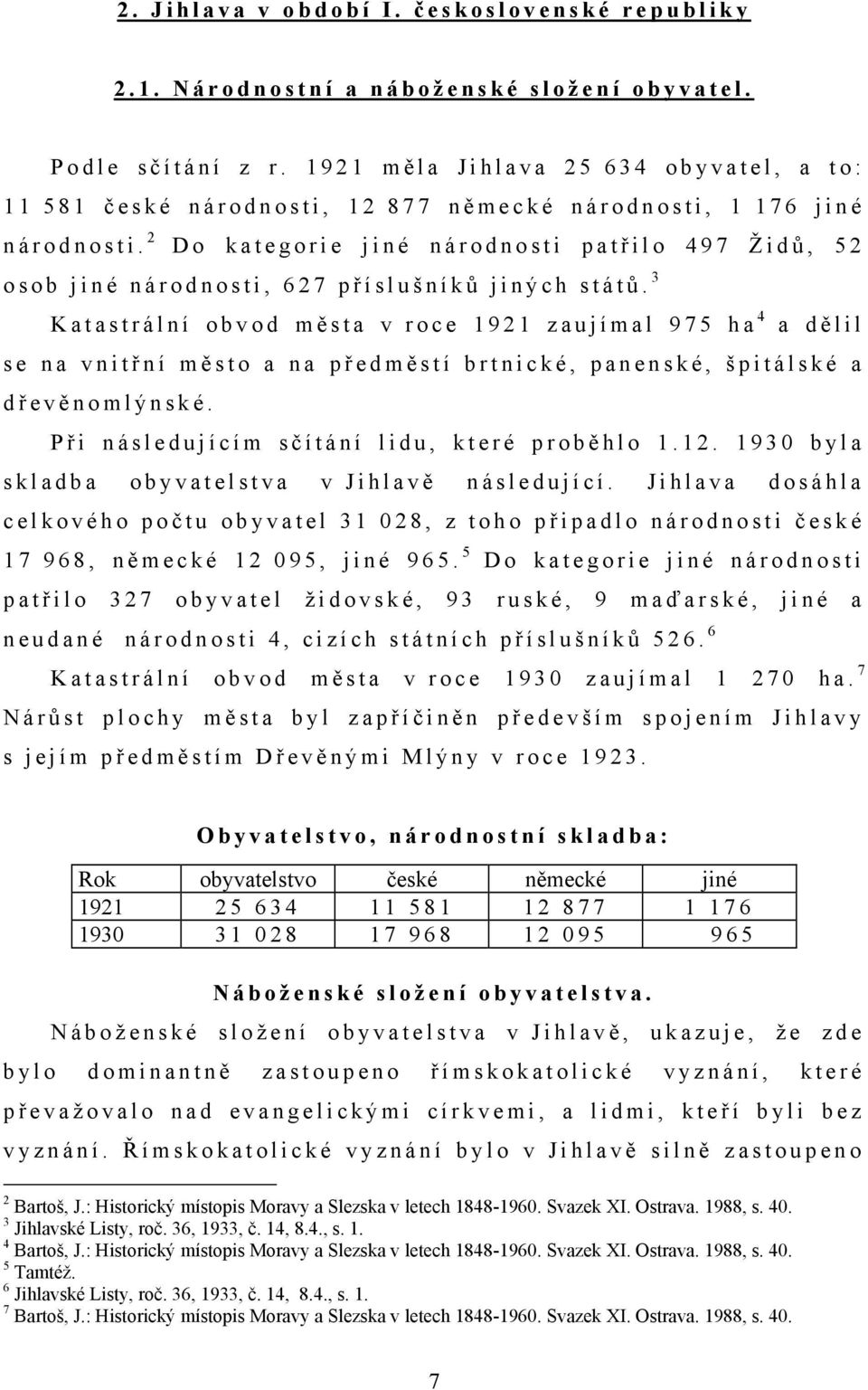 2 D o k a t e g o r i e j i n é n á r o d n o s t i p a t ř i l o 4 9 7 Ž i d ů, 5 2 o s o b j i n é n á r o d n o s t i, 6 2 7 p ř í s l u š n í k ů j i n ý c h s t á t ů.