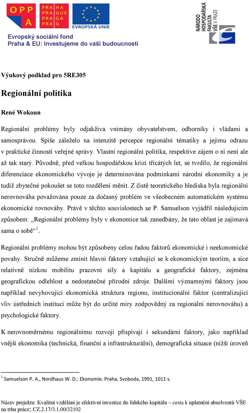 Původně, před velkou hospodářskou krizí třicátých let, se tvrdilo, že regionální diferenciace ekonomického vývoje je determinována podmínkami národní ekonomiky a je tudíž zbytečné pokoušet se toto