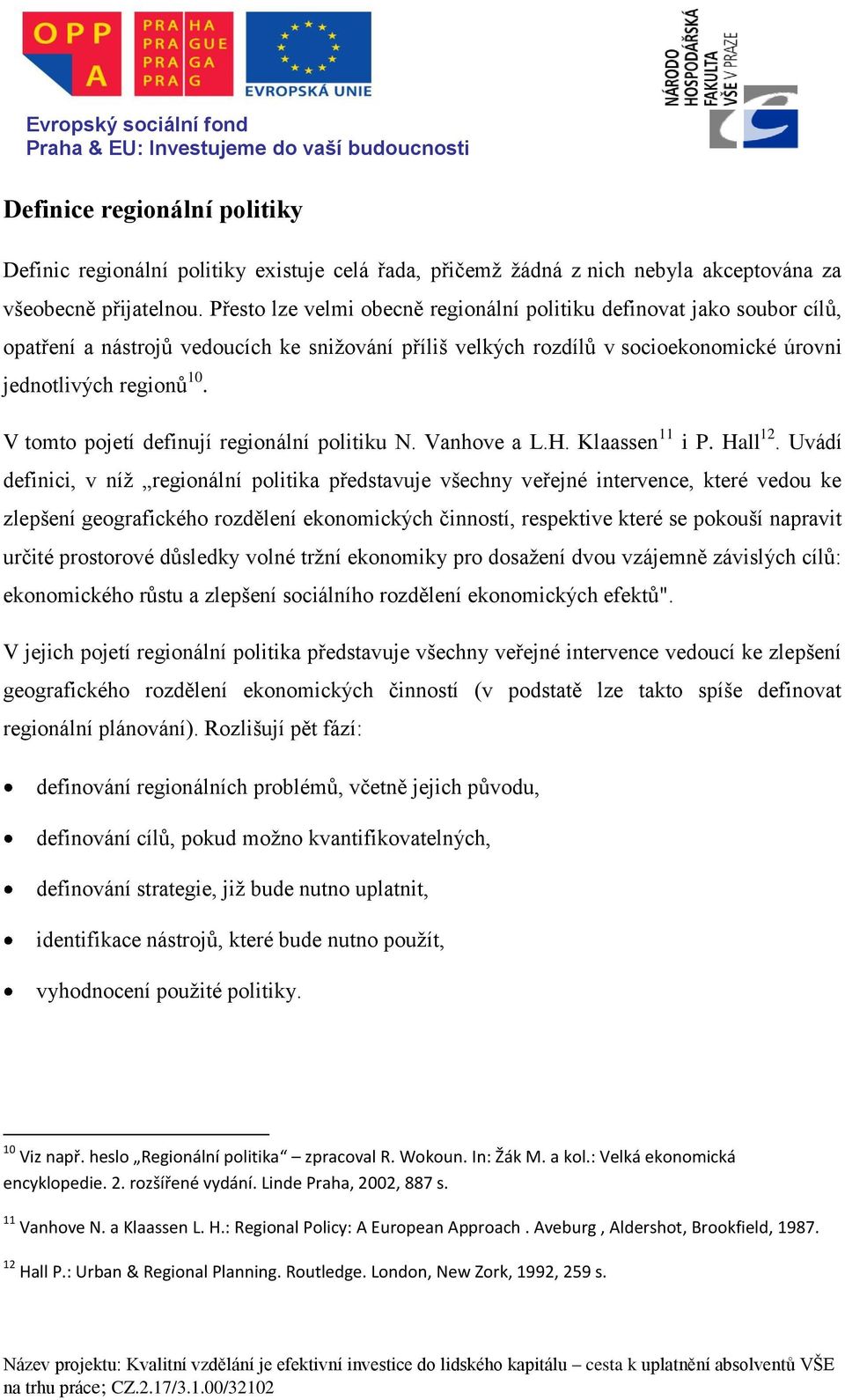 V tomto pojetí definují regionální politiku N. Vanhove a L.H. Klaassen 11 i P. Hall 12.