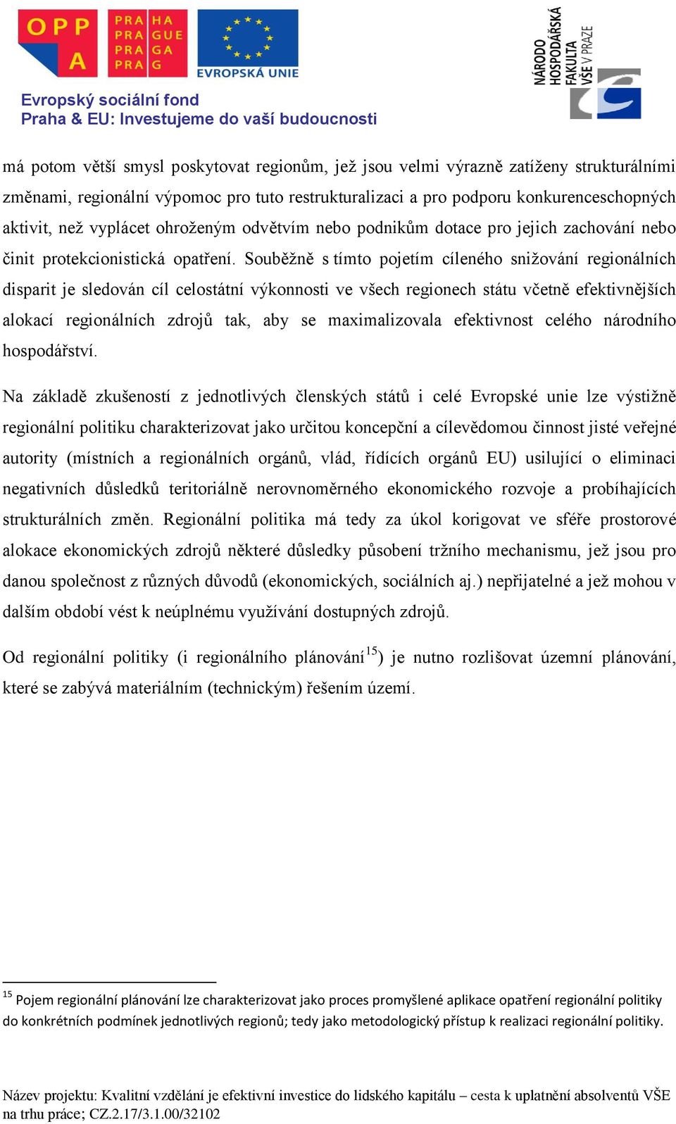 Souběžně s tímto pojetím cíleného snižování regionálních disparit je sledován cíl celostátní výkonnosti ve všech regionech státu včetně efektivnějších alokací regionálních zdrojů tak, aby se