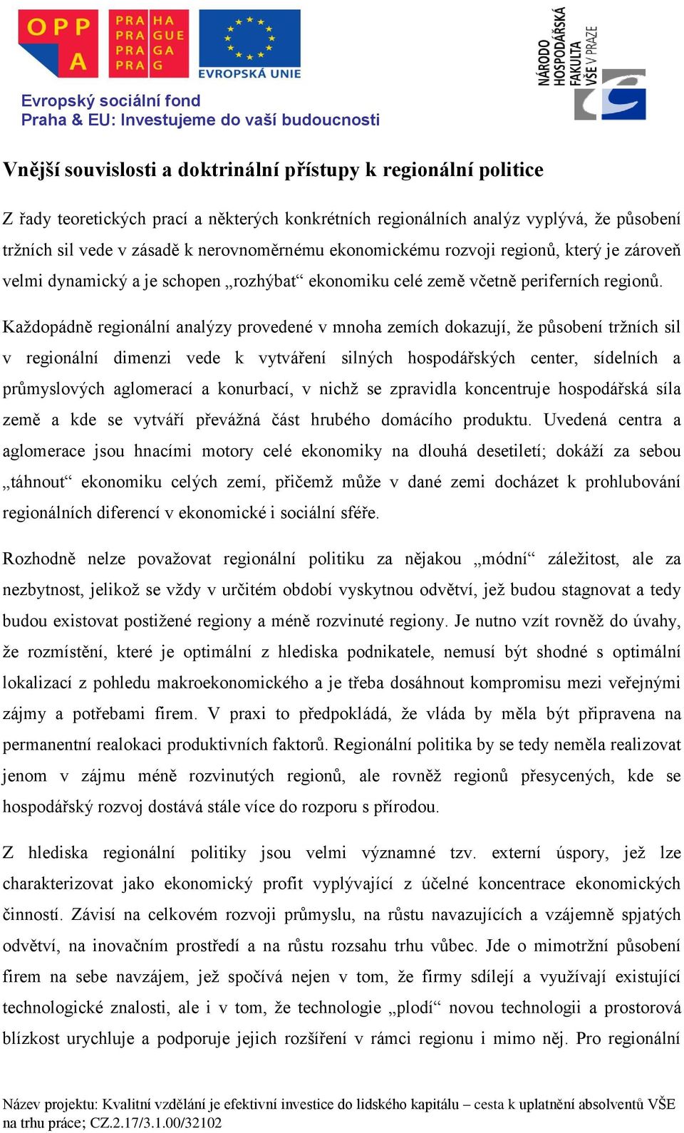 Každopádně regionální analýzy provedené v mnoha zemích dokazují, že působení tržních sil v regionální dimenzi vede k vytváření silných hospodářských center, sídelních a průmyslových aglomerací a