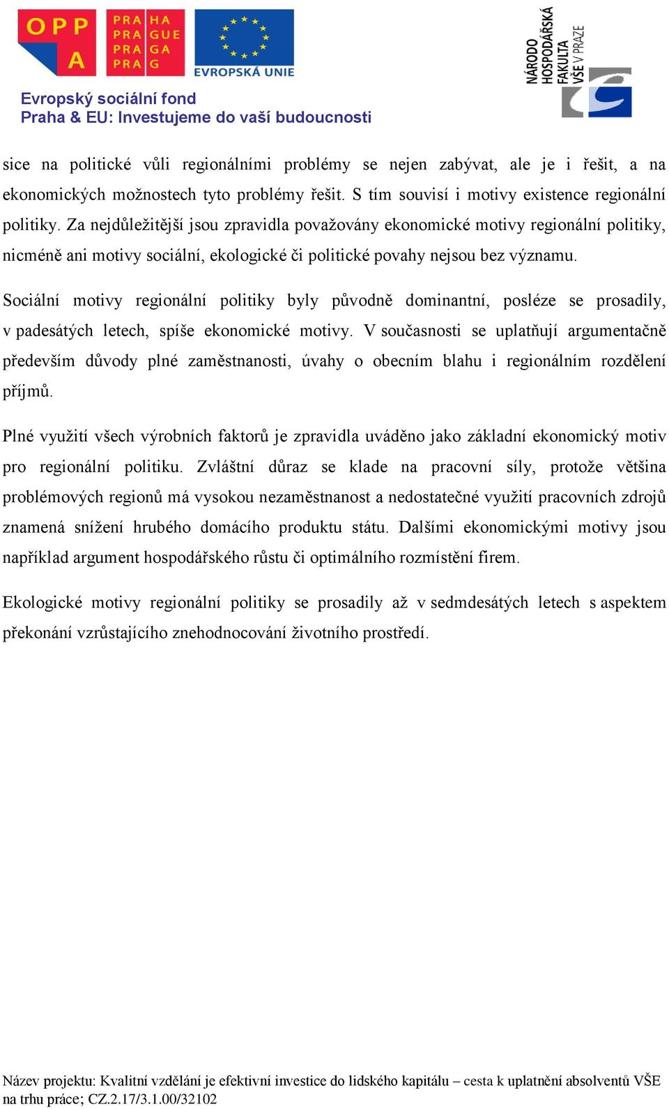 Sociální motivy regionální politiky byly původně dominantní, posléze se prosadily, v padesátých letech, spíše ekonomické motivy.