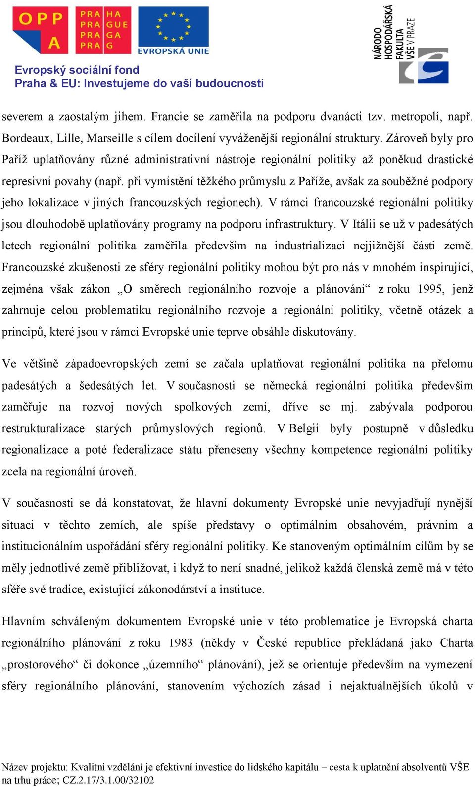 při vymístění těžkého průmyslu z Paříže, avšak za souběžné podpory jeho lokalizace v jiných francouzských regionech).