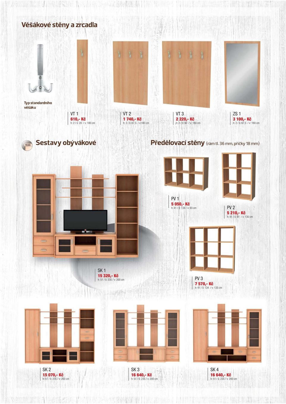 36 mm, příčky 18 mm) PV 1 5 050,- Kč h: 41 / š: 134 / v: 93 cm PV 2 5 210,- Kč h: 41 / š: 91 / v: 135 cm SK 1 15 320,- Kč h: 51 / š: 235 / v: 200